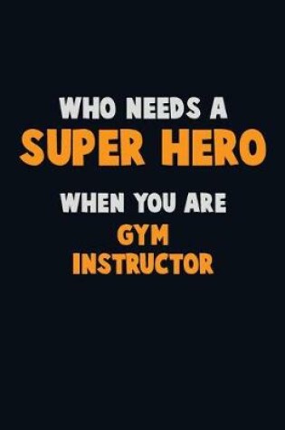 Cover of Who Need A SUPER HERO, When You Are Gym Instructor