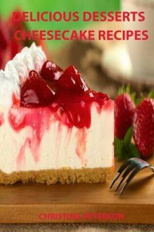 Cover of Delicious Desserts, Cheesecke Recipes