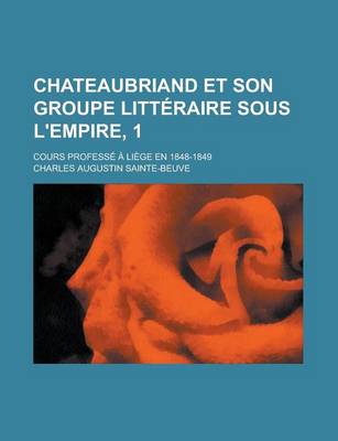 Book cover for Chateaubriand Et Son Groupe Litteraire Sous L'Empire, 1; Cours Professe a Liege En 1848-1849