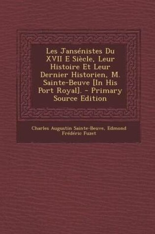 Cover of Les Jansenistes Du XVII E Siecle, Leur Histoire Et Leur Dernier Historien, M. Sainte-Beuve [In His Port Royal]. - Primary Source Edition