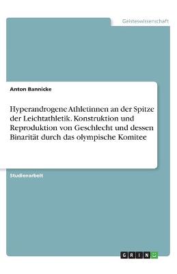 Book cover for Hyperandrogene Athletinnen an der Spitze der Leichtathletik. Konstruktion und Reproduktion von Geschlecht und dessen Binaritat durch das olympische Komitee