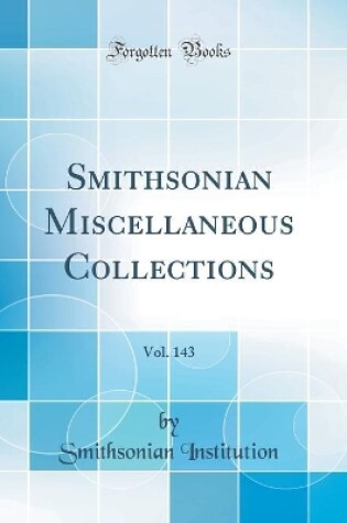 Cover of Smithsonian Miscellaneous Collections, Vol. 143 (Classic Reprint)