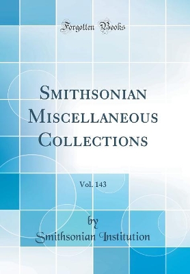 Book cover for Smithsonian Miscellaneous Collections, Vol. 143 (Classic Reprint)