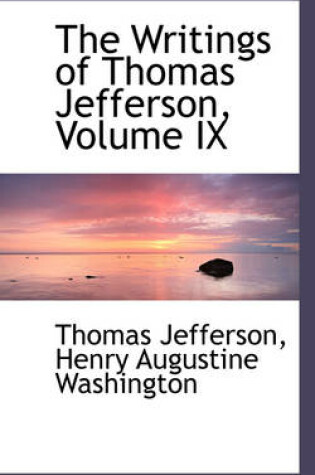 Cover of The Writings of Thomas Jefferson, Volume IX
