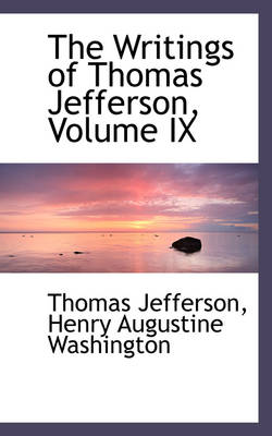 Book cover for The Writings of Thomas Jefferson, Volume IX