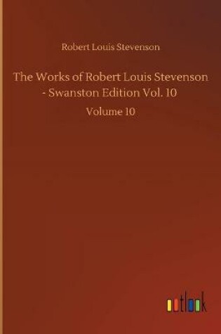 Cover of The Works of Robert Louis Stevenson - Swanston Edition Vol. 10