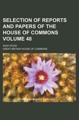 Cover of Selection of Reports and Papers of the House of Commons Volume 48; Irish Poor