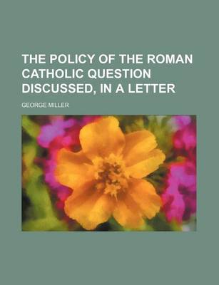 Book cover for The Policy of the Roman Catholic Question Discussed, in a Letter
