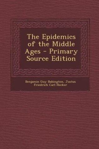 Cover of The Epidemics of the Middle Ages - Primary Source Edition