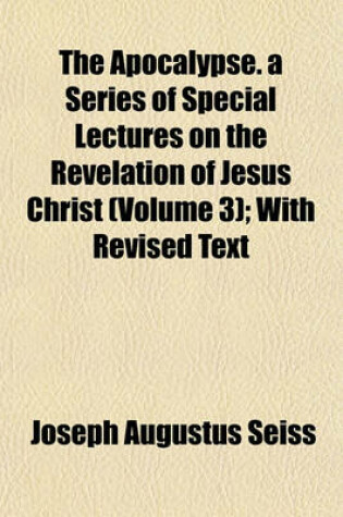 Cover of The Apocalypse. a Series of Special Lectures on the Revelation of Jesus Christ (Volume 3); With Revised Text