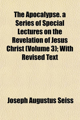 Book cover for The Apocalypse. a Series of Special Lectures on the Revelation of Jesus Christ (Volume 3); With Revised Text