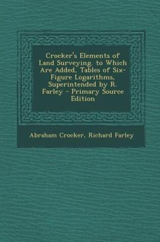 Cover of Crocker's Elements of Land Surveying. to Which Are Added, Tables of Six-Figure Logarithms, Superintended by R. Farley