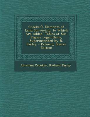 Book cover for Crocker's Elements of Land Surveying. to Which Are Added, Tables of Six-Figure Logarithms, Superintended by R. Farley