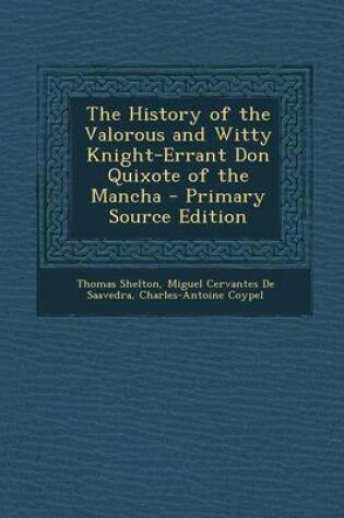 Cover of The History of the Valorous and Witty Knight-Errant Don Quixote of the Mancha - Primary Source Edition