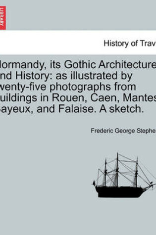 Cover of Normandy, Its Gothic Architecture and History