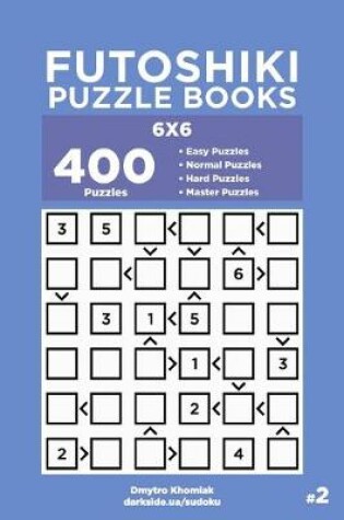 Cover of Futoshiki Puzzle Books - 400 Easy to Master Puzzles 6x6 (Volume 2)