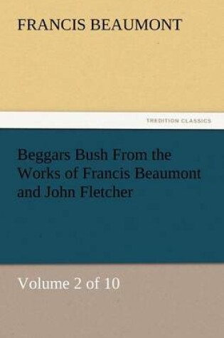 Cover of Beggars Bush from the Works of Francis Beaumont and John Fletcher