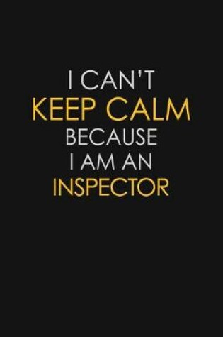 Cover of I Can't Keep Calm Because I Am An Inspector