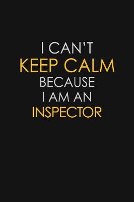 Book cover for I Can't Keep Calm Because I Am An Inspector