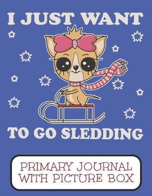 Book cover for I Just Want To Go Sledding Primary Journal With Picture Box