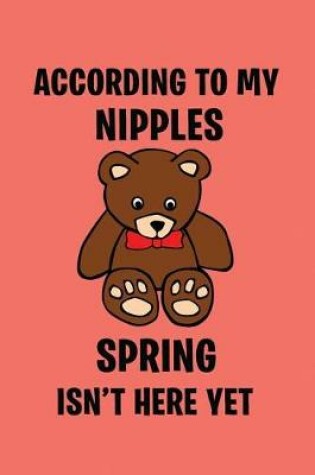 Cover of According to My Nipples Spring Isn't Here Yet