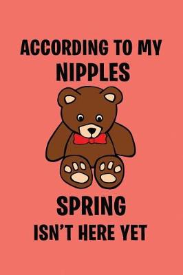 Book cover for According to My Nipples Spring Isn't Here Yet