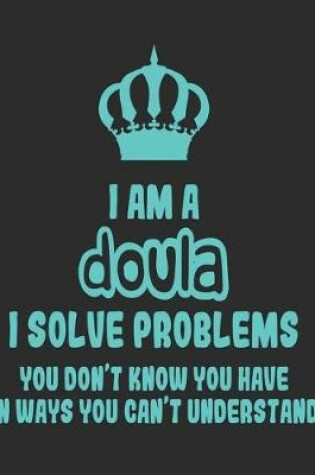 Cover of I Am a Doula I Solve Problems You Don't Know You Have In Ways You Can't Understand