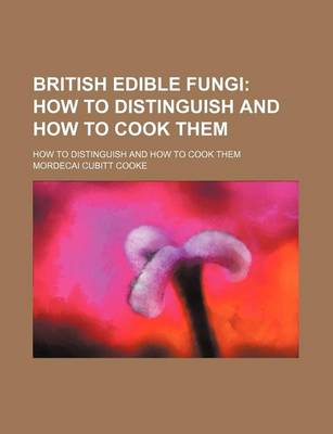 Book cover for British Edible Fungi; How to Distinguish and How to Cook Them. How to Distinguish and How to Cook Them