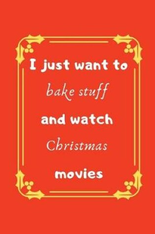 Cover of I just want to bake stuff and watch Christmas movies