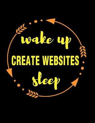 Book cover for Wake Up Create Websites Sleep Gift Notebook for a Web Designer