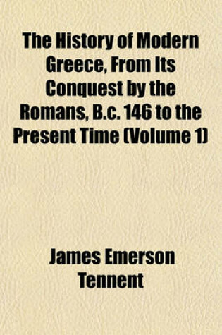 Cover of The History of Modern Greece, from Its Conquest by the Romans, B.C. 146 to the Present Time (Volume 1)