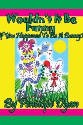 Cover of Wouldn't It Be Funny If You Happened To Be A Bunny?