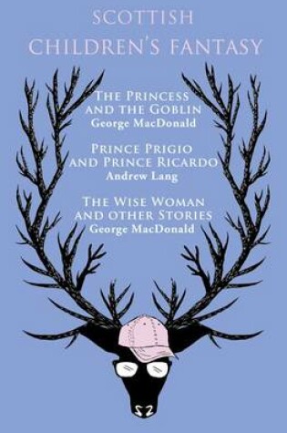 Cover of Scottish Children's Fantasy: The Princess and the Goblin, Prince Prigio and Prince Ricardo, The Wise Woman and Other Stories