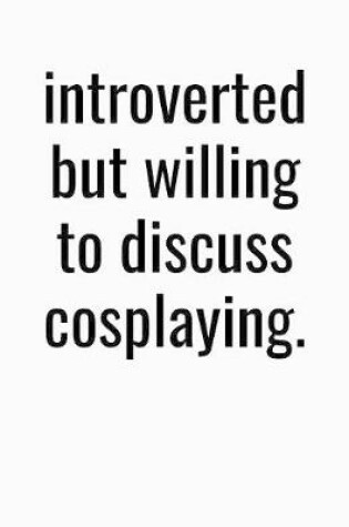 Cover of Introverted But Willing To Discuss Cosplaying