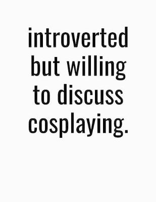 Book cover for Introverted But Willing To Discuss Cosplaying