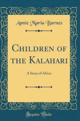 Cover of Children of the Kalahari: A Story of Africa (Classic Reprint)