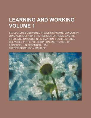 Book cover for Learning and Working Volume 1; Six Lectures Delivered in Willis's Rooms, London, in June and July, 1854 the Religion of Rome, and Its Influence on Modern Civilization. Four Lectures Delivered in the Philosophical Institution of Edinburgh, in December, 18