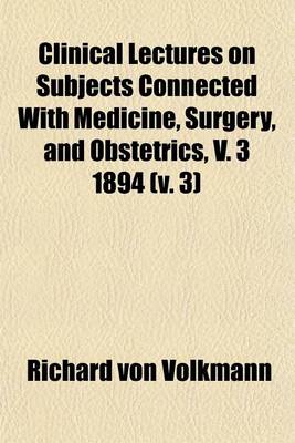 Book cover for Clinical Lectures on Subjects Connected with Medicine, Surgery, and Obstetrics, V. 3 1894 (Volume 3)