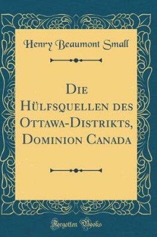 Cover of Die Hülfsquellen Des Ottawa-Distrikts, Dominion Canada (Classic Reprint)