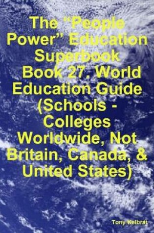 Cover of The "People Power" Education Superbook: Book 27. World Education Guide (Schools - Colleges Worldwide, Not Britain, Canada, & United States)