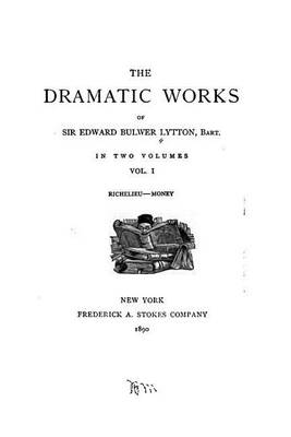 Book cover for The Dramatic Works of Sir Edward Bulwer Lytton - Vol. I