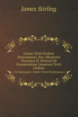 Cover of Lineae Tertii Ordinis Neutonianae, Sive, Illustratio Tractatus D. Neutoni De Enumeratione Linearum Tertii Ordinis Cui Subjungitur, Solutio Trium Problematum