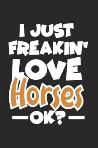 Cover of I Just Freakin' Love Horses Ok?