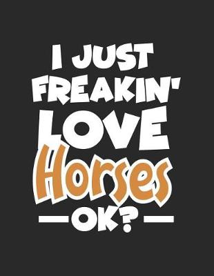 Book cover for I Just Freakin' Love Horses Ok?