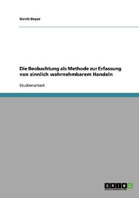 Book cover for Die Beobachtung als Methode zur Erfassung von sinnlich wahrnehmbarem Handeln