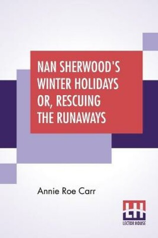 Cover of Nan Sherwood's Winter Holidays Or, Rescuing The Runaways