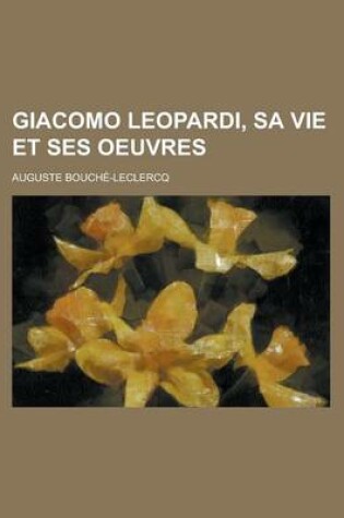 Cover of Giacomo Leopardi, Sa Vie Et Ses Oeuvres