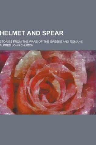 Cover of Helmet and Spear; Stories from the Wars of the Greeks and Romans