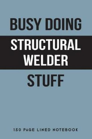 Cover of Busy Doing Structural Welder Stuff