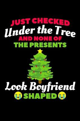 Book cover for Just Checked Under the Tree and None of the Presents Look Boyfriend Shaped